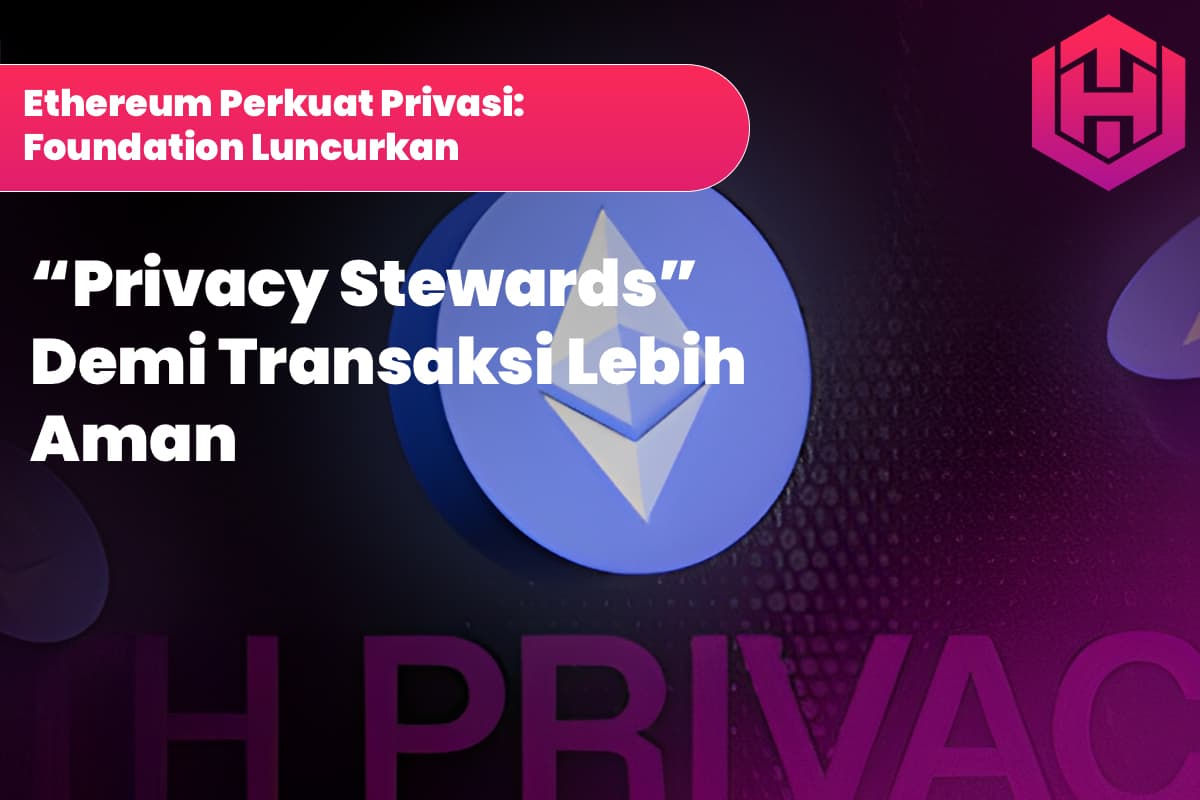 Ethereum Perkuat Privasi: Foundation Luncurkan “Privacy Stewards” Demi Transaksi Lebih Aman